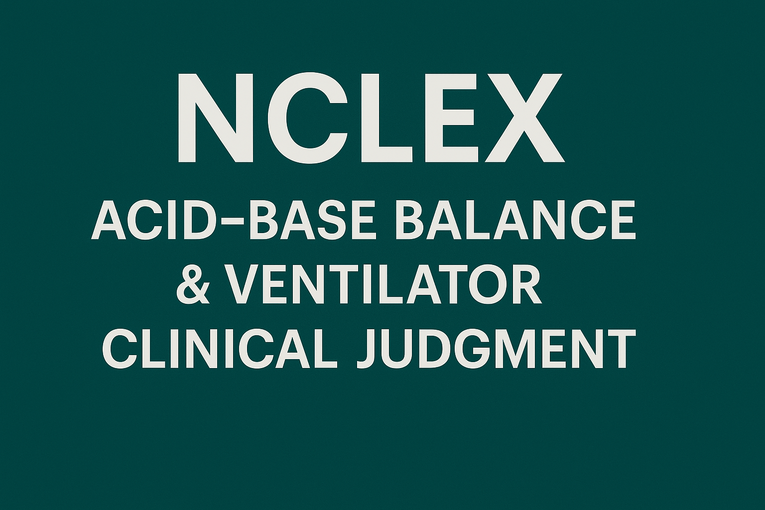 NCLEX Acid–Base Balance & Ventilator Clinical Judgment