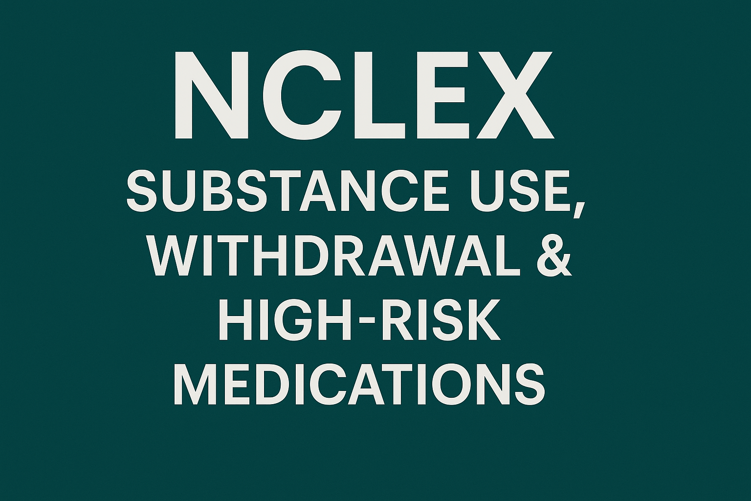 NCLEX Substance Use, Withdrawal & High-Risk Medications